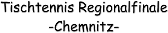 Tischtennis Regionalfinale -Chemnitz-