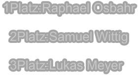 1Platz:Raphael Osbahr    2Platz:Samuel Wittig    3Platz:Lukas Meyer