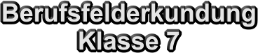 Berufsfelderkundung Klasse 7