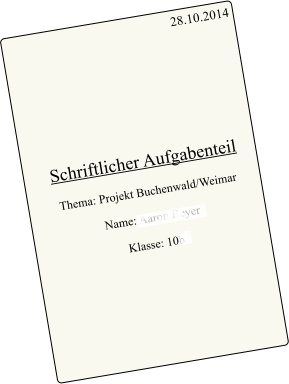 28.10.2014         Schriftlicher Aufgabenteil  Thema: Projekt Buchenwald/Weimar  Name: Aaron Beyer  Klasse: 10b