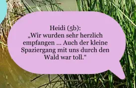 Heidi (5b):  „Wir wurden sehr herzlich empfangen … Auch der kleine Spaziergang mit uns durch den Wald war toll.“