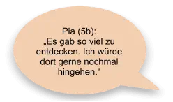 Pia (5b):  „Es gab so viel zu entdecken. Ich würde dort gerne nochmal hingehen.“
