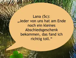 Lana (5c):  „Jeder von uns hat am Ende noch ein kleines Abschiedsgeschenk bekommen, das fand ich richtig toll.“