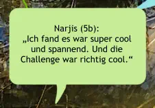 Narjis (5b):  „Ich fand es war super cool und spannend. Und die Challenge war richtig cool.“
