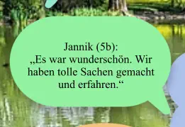 Jannik (5b):  „Es war wunderschön. Wir haben tolle Sachen gemacht und erfahren.“
