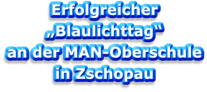 Erfolgreicher „Blaulichttag“  an der MAN-Oberschule in Zschopau