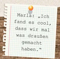 Marla: „Ich fand es cool, dass wir mal was draußen gemacht haben.“