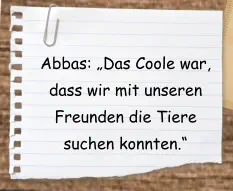 Abbas: „Das Coole war, dass wir mit unseren Freunden die Tiere suchen konnten.“