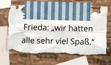 Frieda: „wir hatten alle sehr viel Spaß.“
