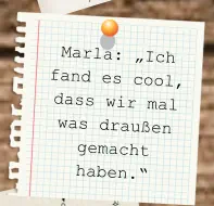 Marla: „Ich fand es cool, dass wir mal was draußen gemacht haben.“