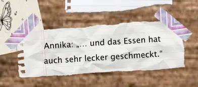 Annika: „… und das Essen hat auch sehr lecker geschmeckt.“