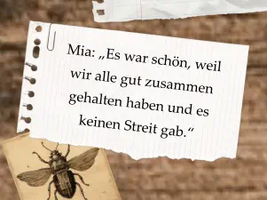 Mia: „Es war schön, weil wir alle gut zusammen gehalten haben und es keinen Streit gab.“