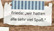 Frieda: „wir hatten alle sehr viel Spaß.“