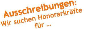 Ausschreibungen:  Wir suchen Honorarkräfte  für …
