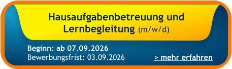 Hausaufgabenbetreuung und  Lernbegleitung (m/w/d)    > mehr erfahren Bewerbungsfrist: 03.09.2026 Beginn: ab 07.09.2026