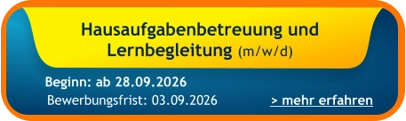 Hausaufgabenbetreuung und  Lernbegleitung (m/w/d)    > mehr erfahren Bewerbungsfrist: 03.09.2026 Beginn: ab 28.09.2026