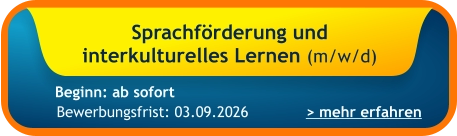 Sprachförderung und  interkulturelles Lernen (m/w/d)    > mehr erfahren Bewerbungsfrist: 03.09.2026 Beginn: ab sofort