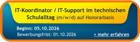 IT-Koordinator / IT-Support im technischen Schulalltag (m/w/d) auf Honorarbasis    > mehr erfahren Bewerbungsfrist: 01.10.2026 Beginn: 05.10.2026