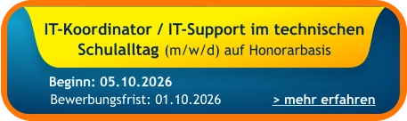 IT-Koordinator / IT-Support im technischen Schulalltag (m/w/d) auf Honorarbasis    > mehr erfahren Bewerbungsfrist: 01.10.2026 Beginn: 05.10.2026