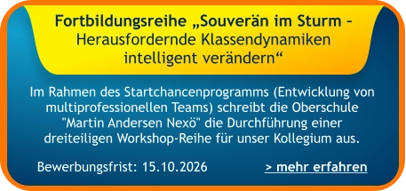 Im Rahmen des Startchancenprogramms (Entwicklung von multiprofessionellen Teams) schreibt die Oberschule "Martin Andersen Nexö" die Durchführung einer dreiteiligen Workshop-Reihe für unser Kollegium aus.    > mehr erfahren Bewerbungsfrist: 15.10.2026 Fortbildungsreihe „Souverän im Sturm – Herausfordernde Klassendynamiken intelligent verändern“