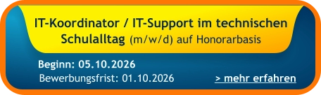 IT-Koordinator / IT-Support im technischen Schulalltag (m/w/d) auf Honorarbasis    > mehr erfahren Bewerbungsfrist: 01.10.2026 Beginn: 05.10.2026