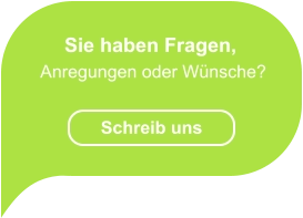 Sie haben Fragen,  Anregungen oder Wünsche?  Schreib uns