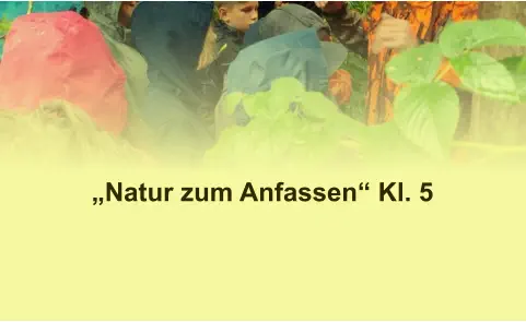 „Natur zum Anfassen“ Kl. 5