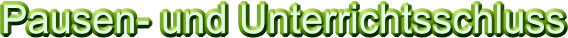 Pausen- und Unterrichtsschluss