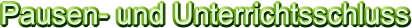 Pausen- und Unterrichtsschluss