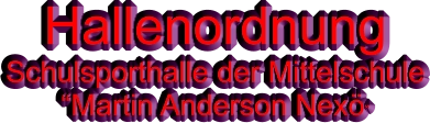 Hallenordnung Schulsporthalle der Mittelschule “Martin Anderson Nexö”