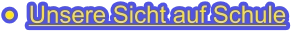 •	Unsere Sicht auf Schule