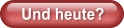 Und heute?